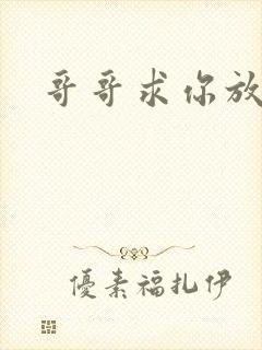 哥哥求你放了我