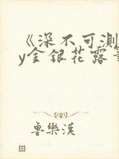《深不可测》by金银花露笔趣阁