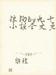 狼狗by九十千小说全文免费阅读无弹窗笔趣