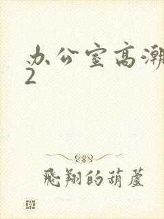 办公室高潮秘书2