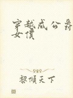 穿越成公爵家的女仆