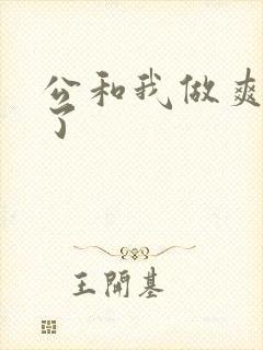 公和我做爽死我了