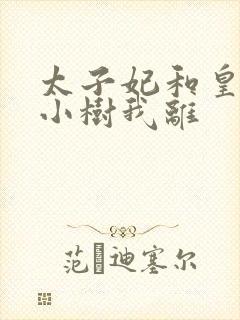 太子妃和皇上在小树我离