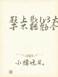 殿上欢1v3太子不听劝全文