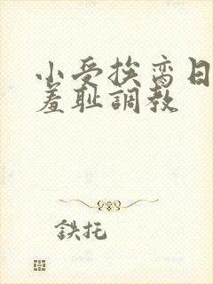 小受挨脔日常h羞耻调教