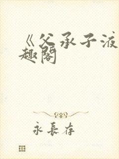 《父承子液》笔趣阁