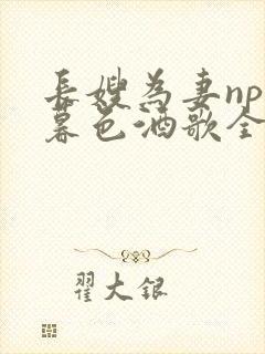 长嫂为妻npn暮色酒歌全文