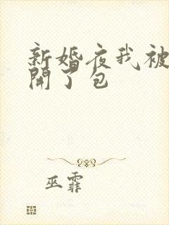 新婚夜我被伴郎开了包