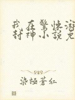 我在惊悚游戏里封神小说免费阅读