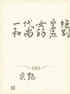 一代女皇绝版与和尚的区别