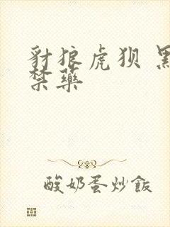 豺狼虎狈 黑色禁药