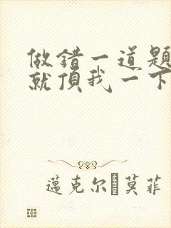 做错一道题学长就顶我一下