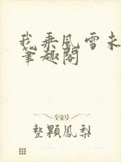 我乘风雪未删减笔趣阁