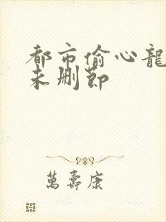 都市偷心龙爪手未删节