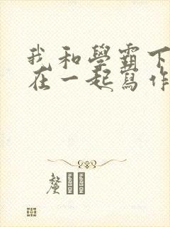 我和学霸下面连在一起写作业小说