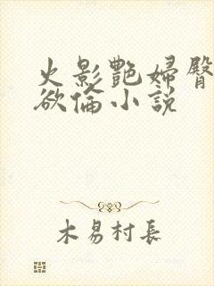 火影艳妇臀荡乳欲伦小说