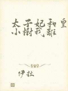 太子妃和皇上在小树我离