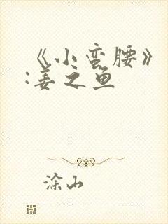 《小蛮腰》作者:姜之鱼