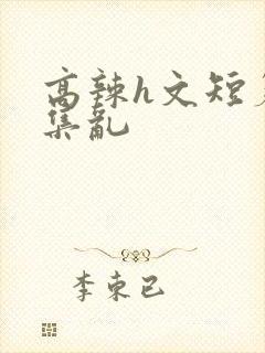 高辣h文短篇合集乱