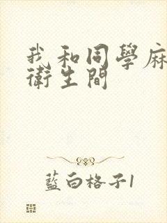 我和同学麻麻在卫生间