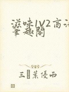 滋味1V2商洛笔趣阁