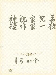 被祝家兄弟共享后作家一枚夹心饼