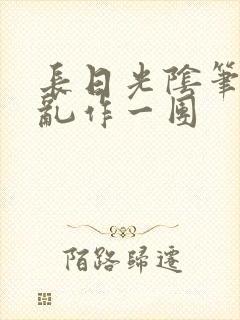 长日光阴笔趣阁乱作一团