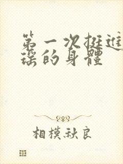 第一次挺进苏雨瑶的身体