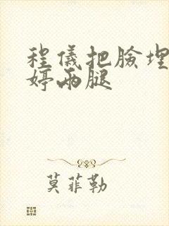 程仪把脸埋进秀婷两腿