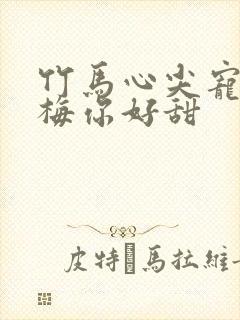 竹马心尖宠小青梅你好甜