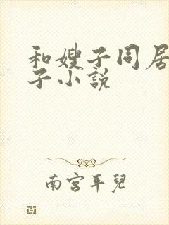 和嫂子同居的日子小说