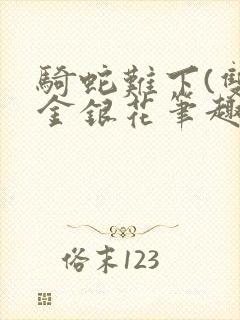 骑蛇难下(双)金银花笔趣阁