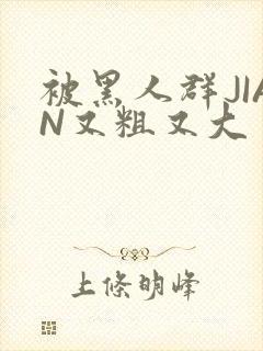 被黑人群JIAN又粗又大