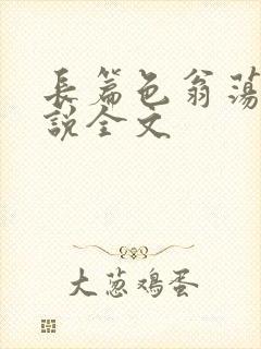 长篇色翁荡熄小说全文