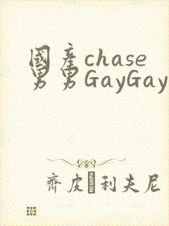 国产chase男男GayGay