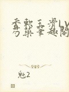 香软玉滑LVL芍药笔趣阁