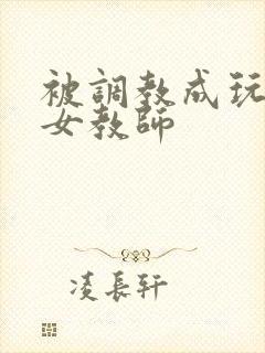 被调教成玩物的女教师