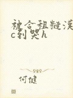 被合租糙汉室友c到哭h