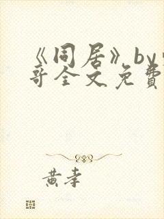 《同居》by东哥全文免费阅读