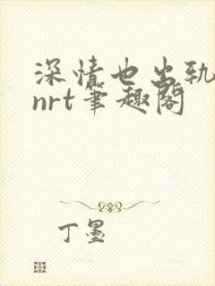 深情也出轨逆2nrt笔趣阁