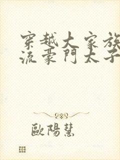 穿越大家族之风流豪门太子爷