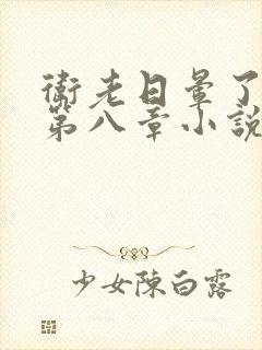 卫老日晕了淑蓉第八章小说