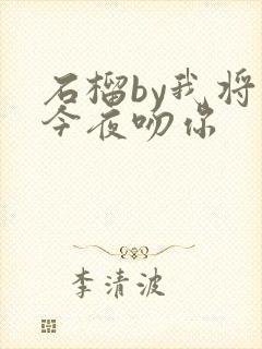 石榴by我将在今夜吻你