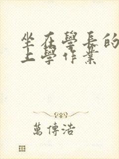 坐在学长的棒棒上学作业