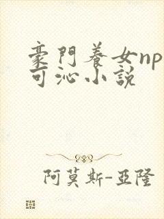 豪门养女npc可沁小说