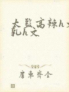 太监高辣h文乱乳h文