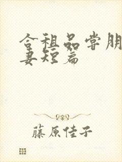 合租品尝朋友娇妻短篇