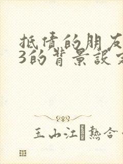 抵债的朋友麦子3的背景设定