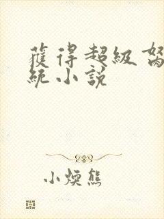 获得超级胬肉系统小说