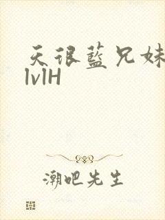 天很蓝兄妹骨科lvlH